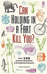 Can Holding in a Fart Kill You?: Over 150 Curious Questions and Intriguing Answers (Paperback)