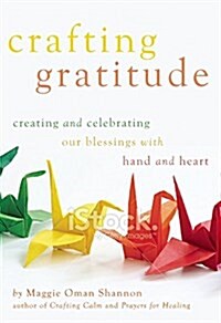 Crafting Gratitude: Creating and Celebrating Our Blessings with Hands and Heart (Paperback)