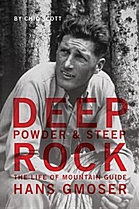 Deep Powder and Steep Rock: The Life of Mountain Guide Hans Gmoser (Paperback)