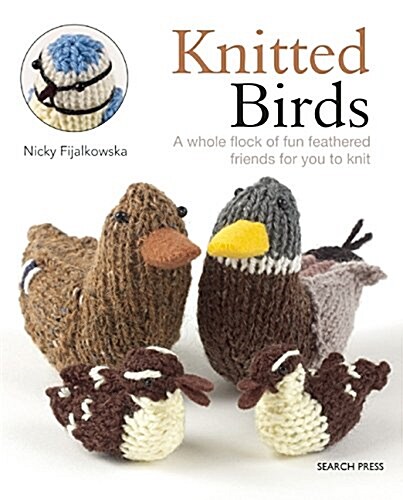 Knitted Birds : Over 30 Fun Feathered Friends for You to Knit (Paperback)