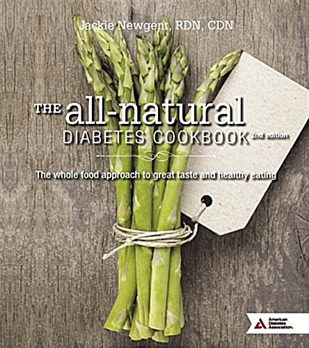 The All-Natural Diabetes Cookbook: The Whole Food Approach to Great Taste and Healthy Eating (Paperback, 2)