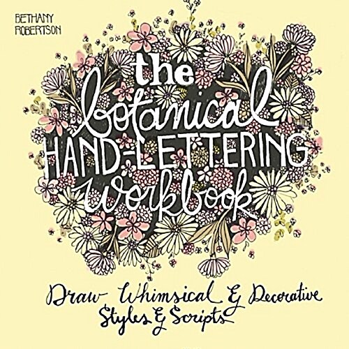 The Botanical Hand Lettering Workbook: Draw Whimsical and Decorative Styles and Scripts (Paperback)