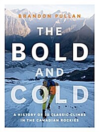 The Bold and Cold: A History of 25 Classic Climbs in the Canadian Rockies (Hardcover)