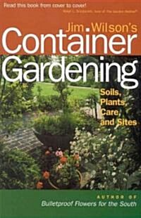 Jim Wilsons Container Gardening: Soils, Plants, Care, and Sites (Paperback)