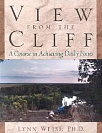 View from the Cliff: A Course in Achieving Daily Focus (Paperback)