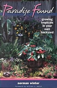 Paradise Found: Growing Tropicals in Your Own Backyard (Paperback)