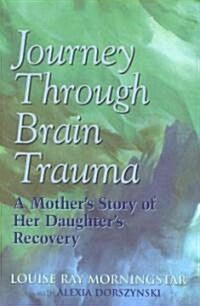 Journey Through Brain Trauma: A Mothers Story of Her Daughters Recovery (Paperback)