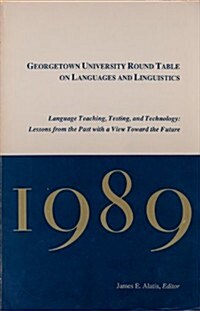 Georgetown University Round Table on Languages and Linguistics (Gurt) 1989: Language Teaching, Testing, and Technology: Lessons from the Past with a V (Paperback)