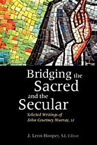 Bridging the Sacred and the Secular: Selected Writings of John Courtney Murray (Paperback)