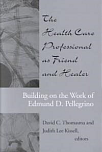 The Health Care Professional as Friend and Healer: Building on the Work of Edmund D. Pellegrino (Paperback)