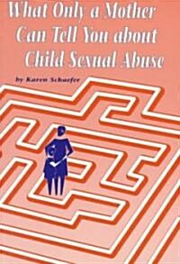 What Only a Mother Can Tell You About Child Sexual Abuse (Paperback)