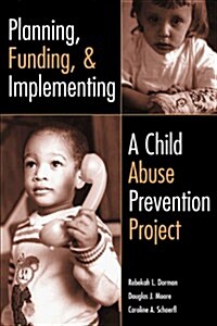 Planning, Funding, and Implementing a Child Abuse Prevention Project (Paperback)