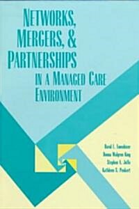 Networks, Mergers, & Partnerships in a Managed Care Environment (Paperback)