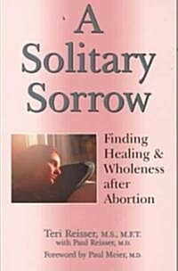 A Solitary Sorrow: Finding Healing & Wholeness after Abortion (Paperback)
