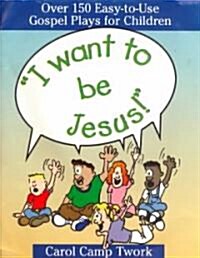 I Want to Be Jesus!: Over 150 Easy-To-Use Gospel Plays for Children (Paperback)