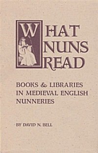 What Nuns Read: Books and Libraries in Medieval English Nunneries Volume 158 (Hardcover)