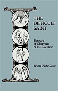 The Difficult Saint: Bernard of Clairvaux and His Tradition Volume 126 (Paperback)