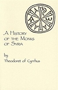 A History of the Monks of Syria by Theodoret of Cyrrhus: Volume 88 (Paperback)