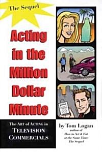 Acting in the Million Dollar Minute: The Art and Business of Performing in TV Commercials, Expanded Edition (Paperback)