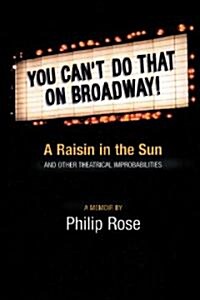 You Cant Do That on Broadway!: A Raisin in the Sun and Other Theatrical Improbabilities (Hardcover)