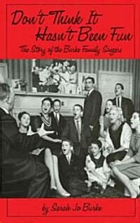 Dont Think It Hasnt Been Fun: The Story of the Burke Family Singers (Hardcover)