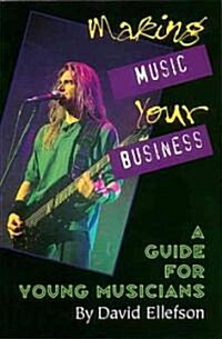 Making Music Your Business: A Guide for Young Musicians (Paperback)