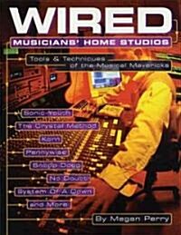 Wired Musicians Home Studios: Tools & Techniques of the Musical Mavericks (Paperback)
