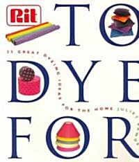 To Dye for: The Rit Book of Creative Dying Projects (Paperback)