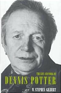 The Life and Work of Dennis Potter (Hardcover)