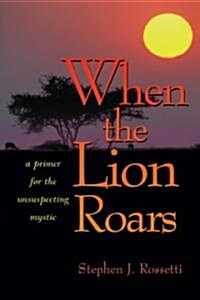 When the Lion Roars: A Primer for the Unsuspecting Mystic (Paperback)