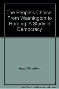 The Peoples Choice: From Washington to Harding: A Study in Democracy (Hardcover)