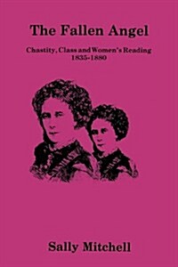 The Fallen Angel: Chastity, Class and Womens Reading, 1835-1880 (Hardcover)