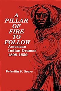 A Pillar of Fire to Follow: American Indian Dramas, 1808-1859 (Paperback)