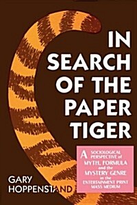 In Search of the Paper Tiger: A Sociological Perspective of Myth, Formula, and the Mystery Genre in the Entertainment Print Mass Medium (Paperback)