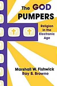 The God Pumpers: Religion in the Electronic Age (Paperback)