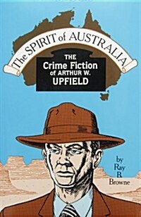 The Spirit of Australia: The Crime Fiction of Arthur W. Upfield (Hardcover)