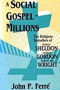 A Social Gospel for Millions: The Religious Bestsellers of Charles Sheldon, Charles Gordon, and Harold Bell Wright (Paperback)