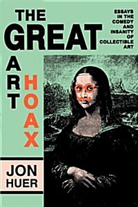 The Great Art Hoax: Essays in the Comedy and Insanity of Collectible Art (Paperback)
