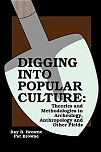 Digging into Popular Culture: Theories and Methodologies in Archeology, Anthropology, and Other Fields (Paperback)