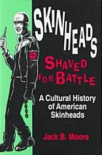 Skinheads Shaved for Battle: A Cultural History of American Skinheads (Hardcover)