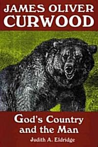 James Oliver Curwood: Gods Country and the Man (Paperback)