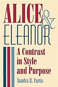 Alice and Eleanor: A Contrast in Style and Purpose (Hardcover)