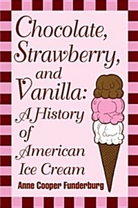 Chocolate, Strawberry, and Vanilla: A History Of American Ice Cream (Paperback)