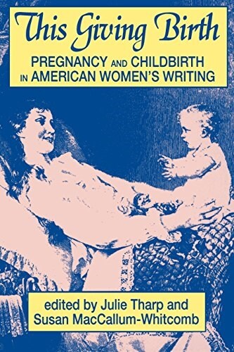 This Giving Birth: Pregnancy and Childbirth in American Womens Writing (Paperback)