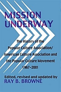 Mission Underway: The History of the Popular Culture Association/American Culture Association and the Popular Culture Movement 1967-2001 (Paperback, Revised)