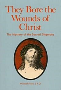 They Bore the Wounds of Christ: The Mystery of the Sacred Stigmata (Paperback)