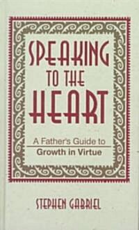 Speaking to the Heart: A Fathers Guide to Growth in Virtue (Hardcover)