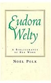 Eudora Welty: A Bibliography of Her Work (Hardcover)