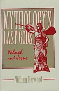 Mythologys Last Gods: Yahweh and Jesus (Hardcover)