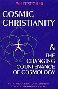 Cosmic Christianity & the Changing Countenance of Cosmology: An Introduction to Astrosophy: A New Wisdom of the Stars (Paperback)